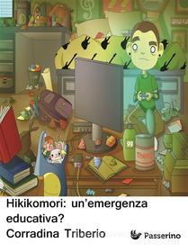 Ebook Hikikomori: un’emergenza educativa? di Corradina Triberio edito da Passerino Editore