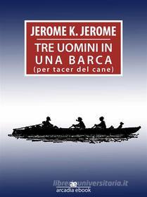 Ebook Tre uomimi in barca (per tacer del cane) di Jerome K. Jerome edito da Jerome K. Jerome