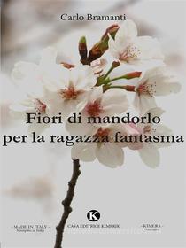 Ebook Fiori di mandorlo per la ragazza fantasma di Carlo Bramanti edito da Kimerik