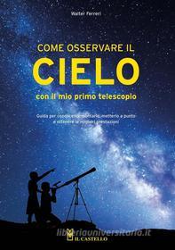 Ebook Come osservare il cielo con il mio primo telescopio di Walter ferreri edito da Il Castello