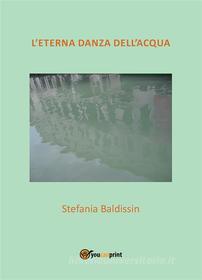 Ebook L'eterna danza dell'acqua di Stefania Baldissin edito da Youcanprint