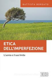 Ebook Etica dell'imperfezione di Battista Borsato edito da EDB - Edizioni Dehoniane Bologna