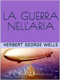 Ebook La guerra nell’aria di Herbert George Wells edito da anna ruggieri