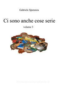 Ebook ci sono anche cose serie vol. 3 di Speranza Gabriele edito da ilmiolibro self publishing