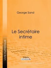 Ebook Le Secrétaire intime di George Sand, Ligaran edito da Ligaran