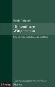 Ebook Dimenticare Wittgenstein di Paolo Tripodi edito da Società editrice il Mulino, Spa