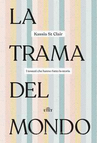 Ebook La trama del mondo di Kassia St Clair edito da UTET