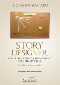 Ebook STORY DESIGNER. Come creare la struttura di un romanzo che funziona bene di Giovanni Scafaro edito da Youcanprint Self-Publishing