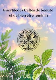 Ebook 8 sortilèges Celtes de beauté et de bien être féminin di D. Hexin edito da Books on Demand