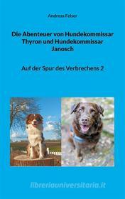 Ebook Die Abenteuer von Hundekommissar Thyron und Hundekommissar Janosch di Andreas Felser edito da Books on Demand
