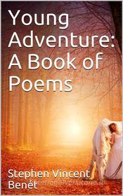 Ebook Young Adventure: A Book of Poems di Stephen Vincent Benét edito da iOnlineShopping.com