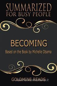 Ebook Becoming - Summarized for Busy People di Goldmine Reads edito da Goldmine Reads