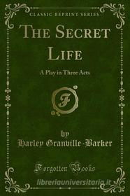 Ebook The Secret Life di Barker, Harley Granville edito da Forgotten Books