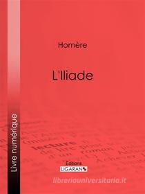 Ebook L&apos;Iliade di Homère, Ligaran edito da Ligaran