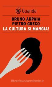 Ebook la cultura si mangia! di Bruno Arpaia, Pietro Greco edito da Guanda