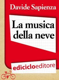 Ebook La musica della neve. Piccole variazioni sulla materia bianca di Sapienza Davide edito da Ediciclo