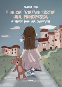 Ebook E io che volevo essere una principessa di Flavia Pini edito da Ultra