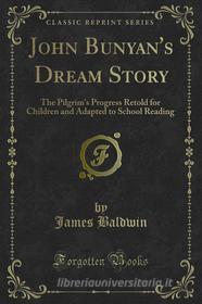 Ebook John Bunyan's Dream Story di James Baldwin edito da Forgotten Books