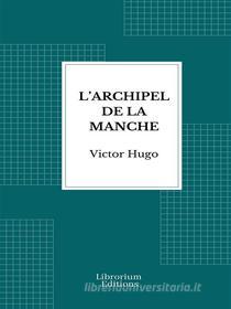 Ebook L&apos;Archipel de la Manche di Victor Hugo edito da Librorium Editions