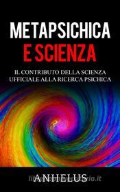 Ebook Metapsichica e scienza - Il contributo della scienza ufficiale alla ricerca psichica di Anhelus edito da Stargatebook
