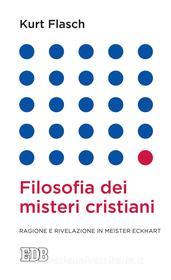Ebook Filosofia dei misteri cristiani di Kurt Flasch edito da EDB - Edizioni Dehoniane Bologna