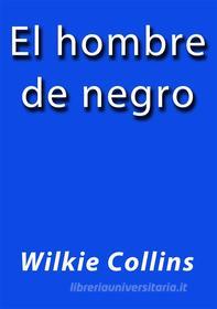 Ebook El hombre de negro di Wilkie Collins edito da Wilkie Collins