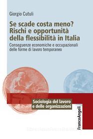 Ebook Se scade costa meno? Rischi e opportunità della flessibilità in Italia. Conseguenze economiche e occupazionali delle forme di lavoro temporaneo di Giorgio Cutuli edito da Franco Angeli Edizioni