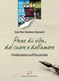 Ebook Pane di vita, del cuore e dell'amore di Pier Giuliano Eymard edito da Centro Eucaristico