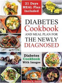 Ebook Diabetes cookbook and meal plan for the newly diagnosed di Smith Melisa K. edito da Oliver Books