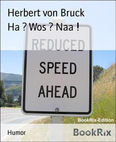 Ebook Ha ? Wos ? Naa ! di Herbert von Bruck edito da BookRix