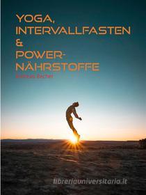 Ebook Yoga, Intervallfasten & Power-Nährstoffe di Andreas Becher edito da Books on Demand