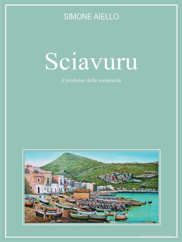 Ebook Sciavuru. Il Profumo della Semplicità di Simone Aiello edito da Youcanprint Self-Publishing