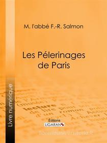 Ebook Les Pélerinages de Paris di Ligaran, l&apos;abbé F.-R. Salmon edito da Ligaran
