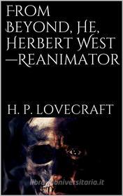 Ebook From Beyond, He, Herbert West—Reanimator di H. P. Lovecraft edito da H. P. Lovecraft