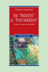 Ebook Dai “primitivi“ al “post-moderno“ di Vittorio Lanternari edito da Liguori Editore