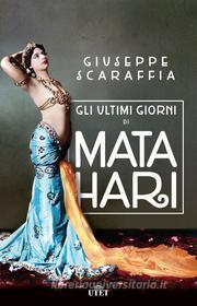 Ebook Gli ultimi giorni di Mata Hari di Giuseppe Scaraffia edito da UTET