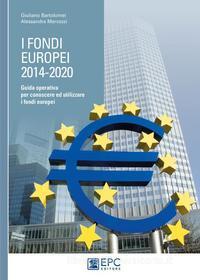 Ebook I fondi europei 2014-2020: Guida operativa per conoscere ed utilizzare i fondi europei di Giuliano Bartolomei, Alessandra Marcozzi edito da EPC