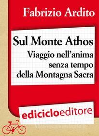 Ebook Sul Monte Athos di Ardito Fabrizio edito da Ediciclo