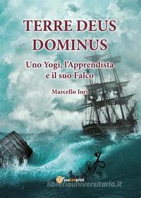 Ebook Terre Deus Dominus - Uno Yogi, l'Apprendista e il suo Falco (Prima Parte) di Marcello Iori edito da Youcanprint