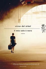 Ebook Il mio sole è nero di del Arbol Victor edito da Mondadori