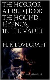 Ebook The Horror at Red Hook, The Hound, Hypnos, In the Vault, di H. P. Lovecraft edito da H. P. Lovecraft