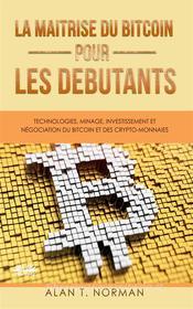 Ebook La Maîtrise Du Bitcoin Pour Les Débutants di Alan T. Norman edito da Tektime