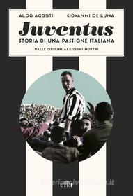 Ebook Juventus. Storia di una passione italiana di Aldo Agosti, Giovanni De Luna edito da UTET