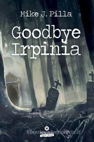 Libro Ebook Goodbye Irpinia di Mike J. Pilla di Bibliotheka