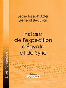 Ebook Histoire de l&apos;expédition d&apos;Égypte et de Syrie di Ligaran, Jean-Joseph Ader, Général Beauvais edito da Ligaran