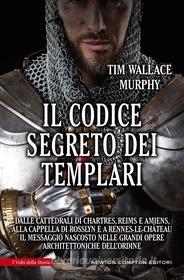 Ebook Il codice segreto dei Templari di Tim Wallace-Murphy edito da Newton Compton Editori