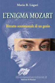 Ebook L'enigma Mozart - Ritratto sentimentale di un genio di Mario B. Lùgari edito da Edizioni il Fiorino