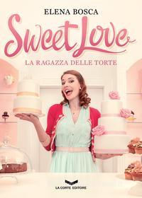 Ebook Sweet Love - La ragazza delle torte di Bosca Elena edito da La Corte Editore