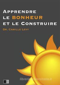 Ebook Apprendre le Bonheur et le construire di Camille Levy edito da FV Éditions