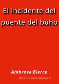 Libro Ebook El incidente del puente del buho di Ambrose Bierce di Ambrose Bierce